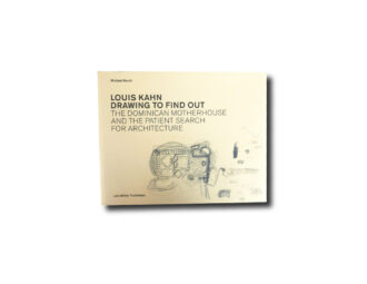 Cover of the book Louis Kahn: Drawing to Find Out – The Dominican Motherhouse and the Patient Search for Architecture by Michael Merrill (Lars Müller Publishers, 2010)